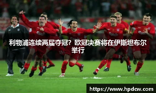 利物浦连续两届夺冠？欧冠决赛将在伊斯坦布尔举行
