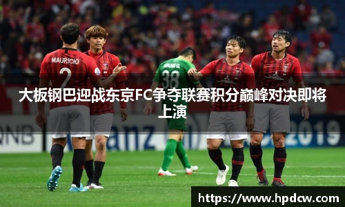 大板钢巴迎战东京FC争夺联赛积分巅峰对决即将上演